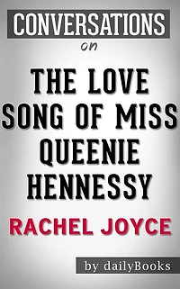 The Love Song of Miss Queenie Hennessy: by Rachel Joyce Conversation Starters