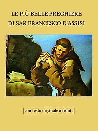 Le preghiere di San Francesco d'Assisi: Con testo originale in lingua volgare e in latino