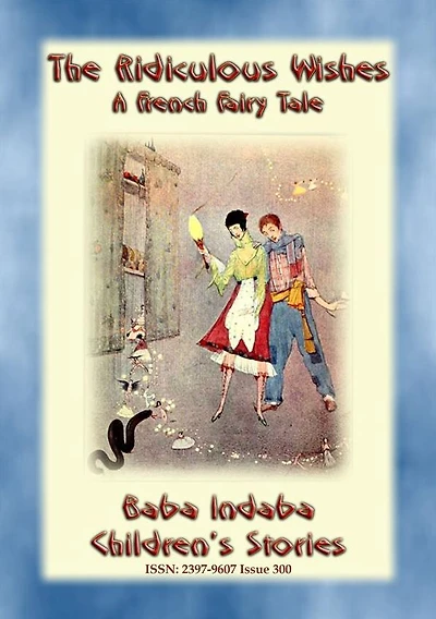 THE RIDICULOUS WISHES - A French Children's Story with a Moral: Baba Indaba's Children's Stories - Issue 300