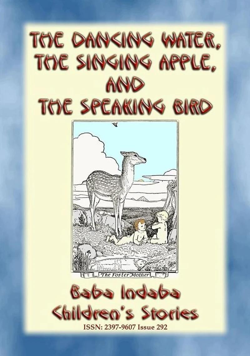 THE DANCING WATER, THE SINGING APPLE, AND THE SPEAKING BIRD - A Children's Story: Baba Indaba's Children's Stories - Issue 292