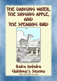THE DANCING WATER, THE SINGING APPLE, AND THE SPEAKING BIRD - A Children's Story: Baba Indaba's Children's Stories - Issue 292