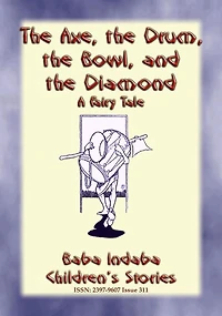 THE AXE, THE DRUM, THE BOWL, AND THE DIAMOND - A Fairy Tale: Baba Indaba's Children's Stories - Issue 311