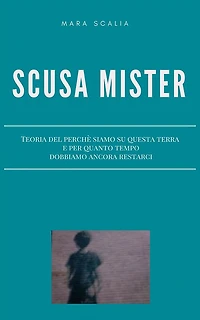 Scusa Mister: Teoria del perché siamo su questa terra e quanto tempo dobbiamo ancora restarci