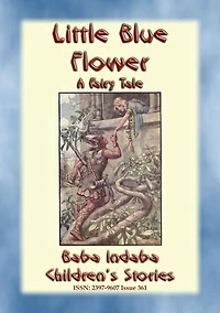 LITTLE BLUE FLOWER - A Fairy Tale Love Story for Children: Baba Indaba's Children's Stories - Issue 361