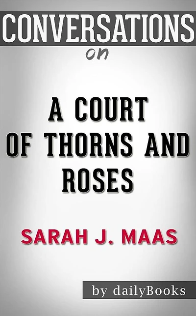 A Court of Thorns and Roses: A Novel by Sarah J. Maas Conversation Starters