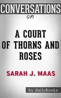 A Court of Thorns and Roses: A Novel by Sarah J. Maas  Conversation Starters