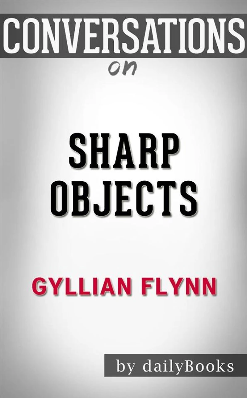 Sharp Objects: by Gillian Flynn??????? Conversation Starters