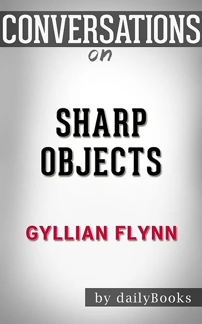 Sharp Objects: by Gillian Flynn??????? Conversation Starters