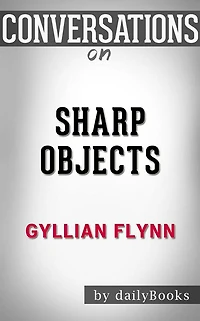 Sharp Objects: by Gillian Flynn??????? Conversation Starters
