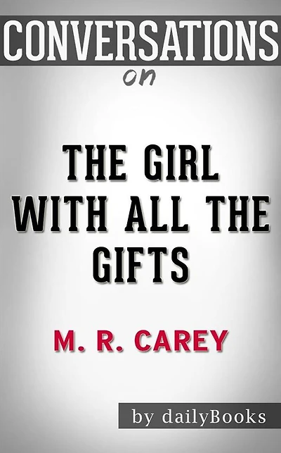 The Girl with All the Gifts: by M. R. Carey??????? Conversation Starters