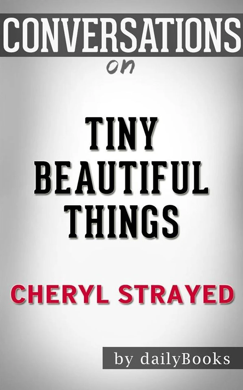 Tiny Beautiful Things: by Cheryl Strayed??????? Conversation Starters