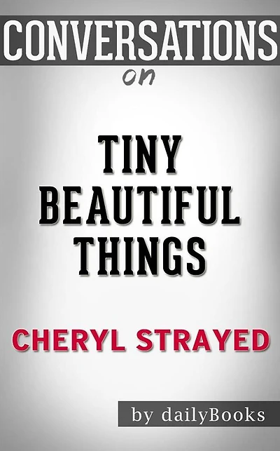 Tiny Beautiful Things: by Cheryl Strayed??????? Conversation Starters