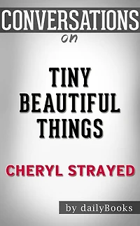 Tiny Beautiful Things: by Cheryl Strayed??????? Conversation Starters