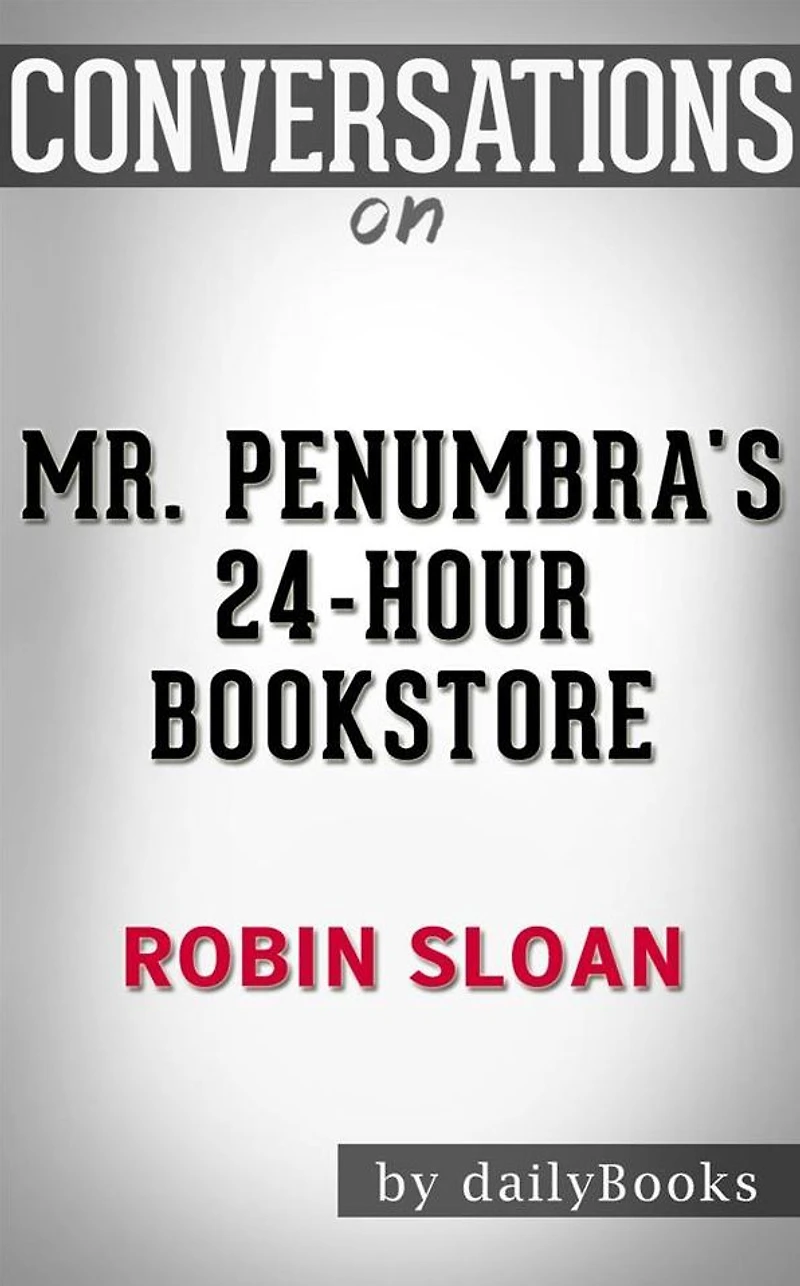 Mr. Penumbra's 24-Hour Bookstore: by Robin Sloan Conversation Starters???????