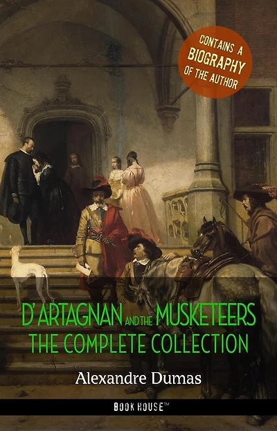 D'Artagnan and the Musketeers: The Complete Collection + A Biography of the Author