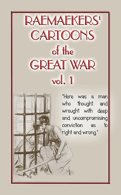 RAEMAEKERS CARTOONS OF WWI Vol. 1 - Satirical Newspaper cartoons published during WWI