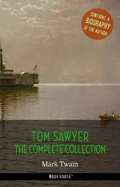 Tom Sawyer: The Complete Collection + A Biography of the Author