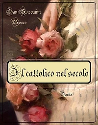 Il cattolico nel secolo: Trattenimenti intorno la vera religione