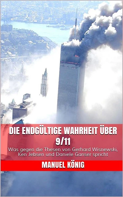 Die endgültige Wahrheit über 9/11: Was gegen die Thesen von Gerhard Wisnewski, Ken Jebsen und Daniele Ganser spricht