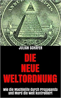 Die Neue Weltordnung: Wie die Machtelite durch Propaganda und Mord die Welt kontrolliert