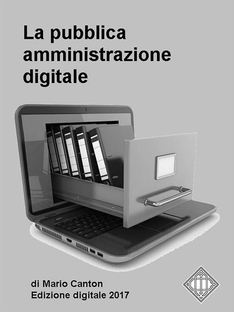 La pubblica amministrazione digitale. Appunti per gli operatori della P.A.: Dal primo Codice dell'Amministrazione Digitale del 2005 all'ultimo Piano Triennale per l'Informatica nella P.A. 2017/2019.
