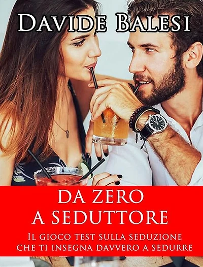 Da Zero a Seduttore - Il Gioco Test sulla Seduzione che ti insegna Davvero a Sedurre