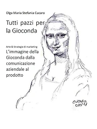 Tutti pazzi per la Gioconda: Arte & Strategie di marketing L'immagine della Gioconda dalla comunicazione aziendale al prodotto