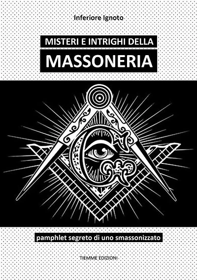 Misteri e intrighi della Massoneria: Pamphlet segreto di uno smassonizzato