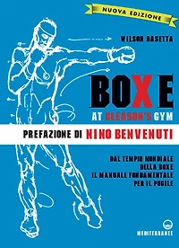 Boxe at Gleason's Gym: Dal tempio mondiale della boxe il manuale fondamentale per il pugile