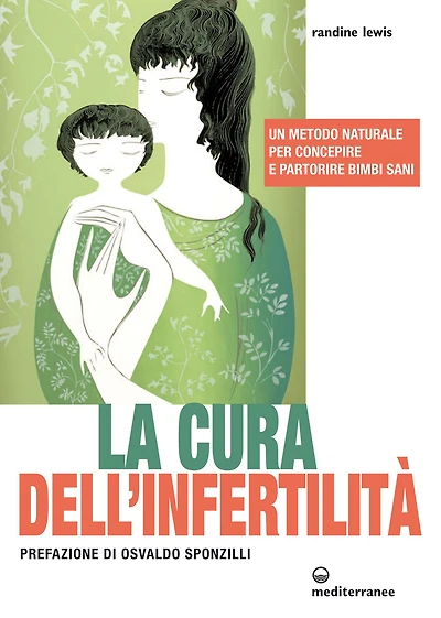 La cura dell'infertilità: Un metodo naturale per concepire e partorire bimbi sani