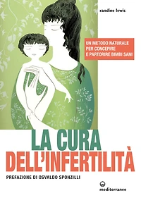 La cura dell'infertilità: Un metodo naturale per concepire e partorire bimbi sani