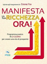 Manifesta la tua ricchezza ora!: Programma pratico in 21 giorni per creare una vita di prosperità