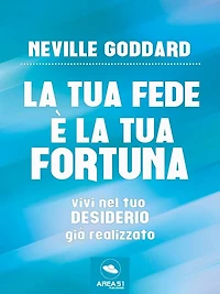 La tua Fede e la tua Fortuna: Vivi nel tuo desiderio gia realizzato