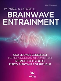 Impara a usare il Brainwave Entrainment: Usa le onde cerebrali per sincronizzarti con il tuo perfetto stato fisico, mentale e spirituale