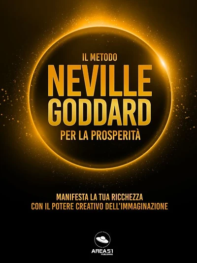 Il metodo Neville Goddard per la prosperita: Manifesta la tua ricchezza con il potere dell'immaginazione