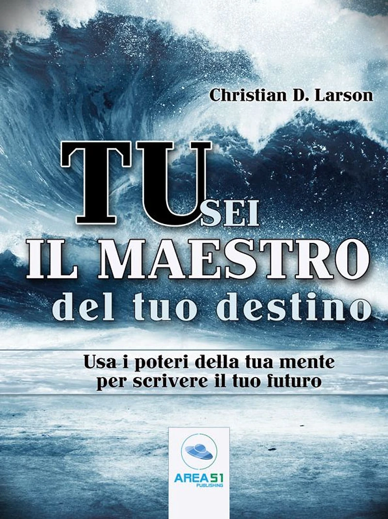 Tu sei il maestro del tuo destino: Usa i poteri della tua mente per scrivere il tuo futuro