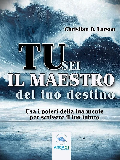 Tu sei il maestro del tuo destino: Usa i poteri della tua mente per scrivere il tuo futuro
