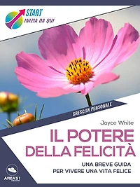 Il potere della felicita: Una breve guida per vivere una vita felice