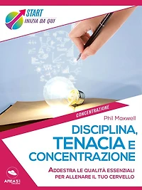Disciplina, tenacia e concentrazione: Addestra le qualita essenziali per allenare il tuo cervello