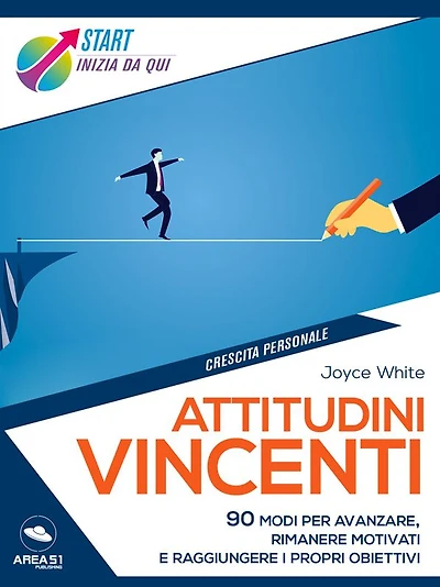 Attitudini vincenti: 90 modi per avanzare, rimanere motivati e raggiungere i propri obiettivi