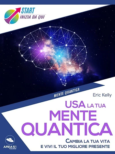 Usa la tua mente quantica: Cambia la tua vita e vivi il tuo migliore presente