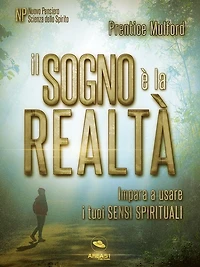 Il sogno è la realtà: Impara a usare i tuoi sensi spirituali