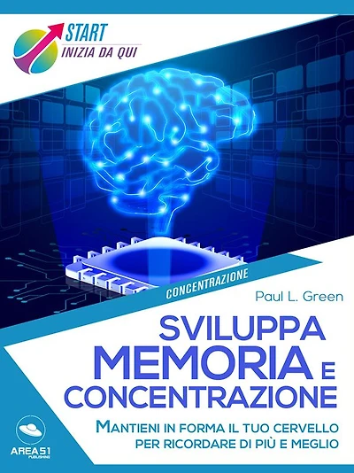 Sviluppa memoria e concentrazione: Mantieni in forma il tuo cervello per ricordare di più e meglio
