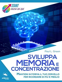 Sviluppa memoria e concentrazione: Mantieni in forma il tuo cervello per ricordare di più e meglio
