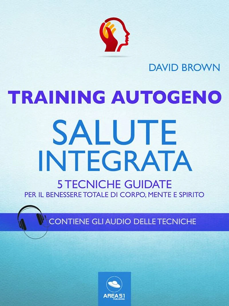 Training Autogeno. Salute integrata: 5 tecniche guidate per il benessere totale di corpo, mente e spirito