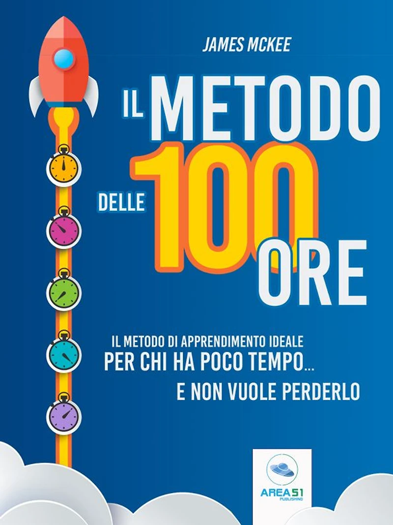 Il metodo delle 100 ore: Il metodo di apprendimento ideale per chi ha poco tempo... e non vuole perderlo
