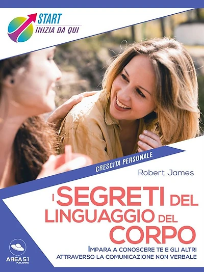 I segreti del linguaggio del corpo: Impara a conoscere te e gli altri attraverso la comunicazione non verbale