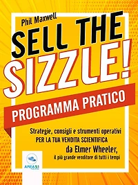 Sell the sizzle! Programma Pratico: Strategie, consigli e strumenti operativi per la tua vendita scientifica da Elmer Wheeler, il più grande venditore di tutti i tempi