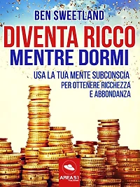 Diventa ricco mentre dormi: Usa la tua mente subconscia per ottenere ricchezza e abbondanza