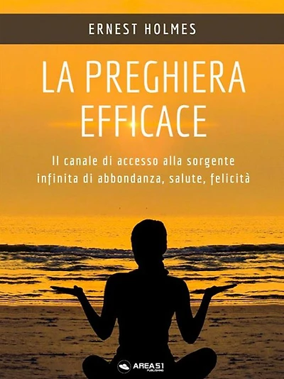 La preghiera efficace: Il canale di accesso alla sorgente infinita di abbondanza, salute, felicità